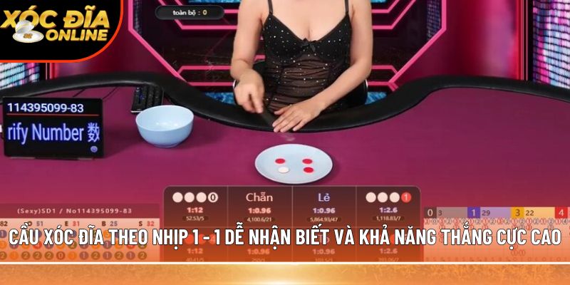 Cầu xóc đĩa theo nhịp 1 - 1 dễ nhận biết và khả năng thắng cực cao