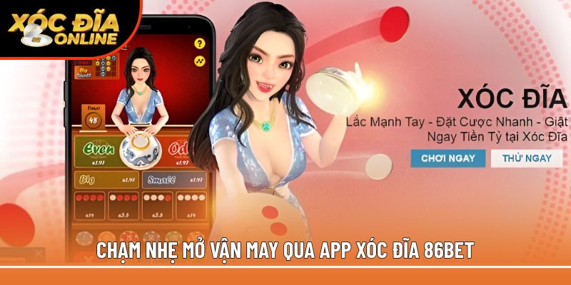 Chạm nhẹ mở vận may qua app xóc đĩa 86Bet