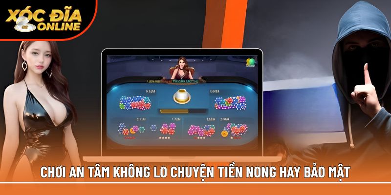 Chơi an tâm không lo chuyện tiền nong hay bảo mật