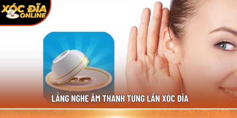 Lắng nghe âm thanh từng lần xóc đĩa