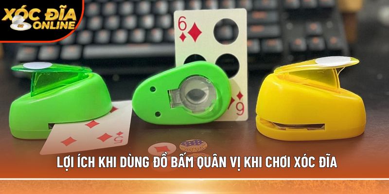 Lợi ích khi dùng đồ bấm quân vị khi chơi xóc đĩa