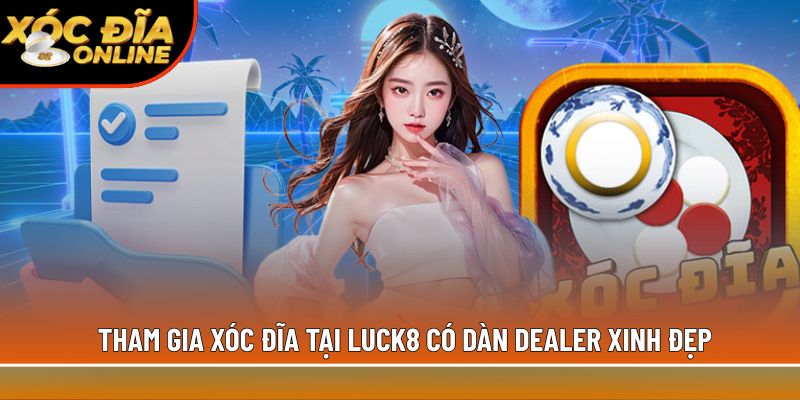 Tham gia xóc đĩa tại Luck8 có dàn Dealer xinh đẹp